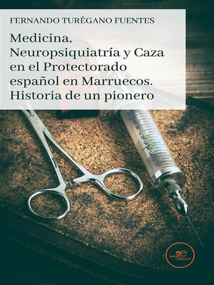 cover image of Medicina, Neuropsiquiatría y Caza en el Protectorado español en Marruecos. Historia de un pionero